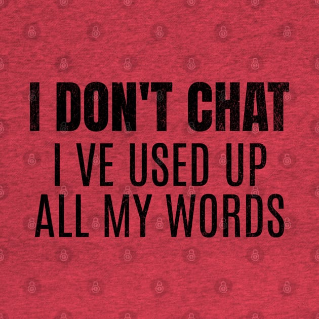 I Don't Chat I've Used Up All My Words Funny Saying by FunnyTee's